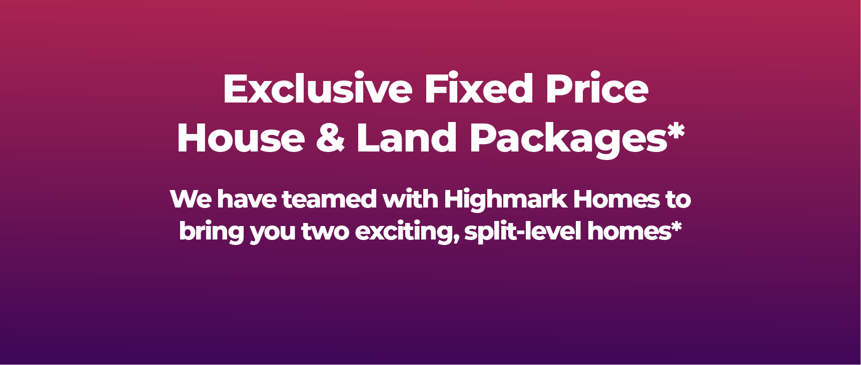 Exclusive Fixed Price House & Land
